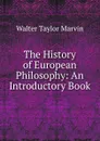 The History of European Philosophy: An Introductory Book - Walter Taylor Marvin