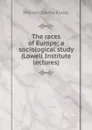 The races of Europe; a sociological study (Lowell Institute lectures) - Ripley William Zebina