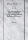 The History of the Decline and Fall of the Roman Empire: By Edward Gibbon . 2 - Edward Gibbon