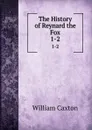 The History of Reynard the Fox. 1-2 - Caxton William