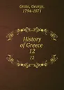 History of Greece . 12 - George Grote