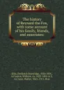 The history of Reynard the Fox, with some account of his family, friends, and associates: - Frederick Startridge Ellis