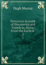 Historical Account of Discoveries and Travels in Africa: From the Earliest . 2 - Murray Hugh