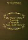 The History of the Township of Meltham, Near Huddersfield - Joseph Hughes