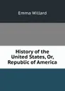History of the United States, Or, Republic of America - Emma Willard