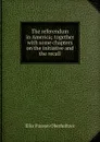 The referendum in America; together with some chapters on the initiative and the recall - Ellis Paxson Oberholtzer