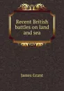 Recent British battles on land and sea - James Grant