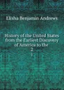 History of the United States from the Earliest Discovery of America to the . 2 - Andrews Elisha Benjamin