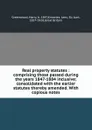 Real property statutes : comprising those passed during the years 1847-1884 inclusive; consolidated with the earlier statutes thereby amended. With copious notes - Harry Greenwood