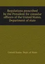 Regulations prescribed by the President for consular officers of the United States. Department of state - The Department Of State