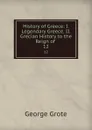 History of Greece: I. Legendary Greece. II. Grecian History to the Reign of . 12 - George Grote