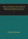 History of His Own Time: With the Suppressed Passages of the First Volume and Notes by the Earls . 1 - Burnet Gilbert