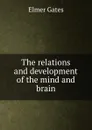 The relations and development of the mind and brain - Elmer Gates