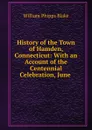 History of the Town of Hamden, Connecticut: With an Account of the Centennial Celebration, June . - William Phipps Blake