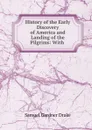 History of the Early Discovery of America and Landing of the Pilgrims: With . - Samuel Gardner Drake
