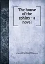 The house of the sphinx : a novel - Henry Ridgely Evans