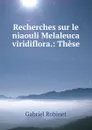 Recherches sur le niaouli Melaleuca viridiflora.: These - Gabriel Robinet