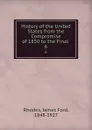 History of the United States from the Compromise of 1850 to the Final . 6 - James Ford Rhodes
