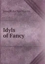 Idyls of Fancy - Joseph Archer Harris