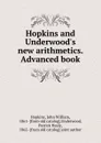 Hopkins and Underwood.s new arithmetics. Advanced book - John William Hopkins