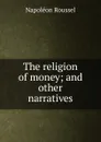 The religion of money; and other narratives - Napoléon Roussel