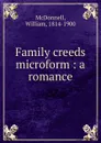 Family creeds microform : a romance - William McDonnell