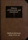 History of Newcastle and Gateshead . 1 - Richard Welford