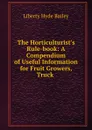 The Horticulturist.s Rule-book: A Compendium of Useful Information for Fruit Growers, Truck . - Liberty Hyde Bailey