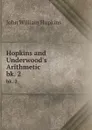 Hopkins and Underwood.s Arithmetic. bk. 2 - John William Hopkins