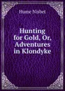 Hunting for Gold, Or, Adventures in Klondyke - Hume Nisbet