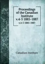 Proceedings of the Canadian Institute. v.4-5 1885-1887 - Canadian Institute