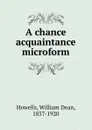 A chance acquaintance microform - William Dean Howells