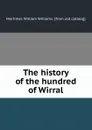The history of the hundred of Wirral - William Williams Mortimer
