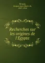 Recherches sur les origines de l.Egypte - Jacques Jean Marie de Morgan