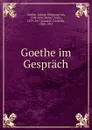 Goethe im Gesprach - Johann Wolfgang von Goethe