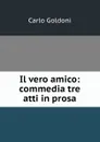 Il vero amico: commedia tre atti in prosa - Carlo Goldoni