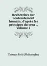 Recherches sur l.entendement humain, d.apres les principes du sens ., Volume 1 - Thomas Reid Philosophe