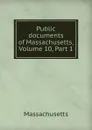 Public documents of Massachusetts, Volume 10,.Part 1 - Massachusetts