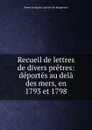 Recueil de lettres de divers pretres: deportes au dela des mers, en 1793 et 1798 - Pierre Grégoire Labiche de Reignefort