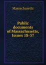 Public documents of Massachusetts, Issues 18-37 - Massachusetts