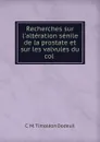 Recherches sur l.alteration senile de la prostate et sur les valvules du col . - C.M. Timoléon Dodeuil