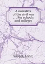 A narrative of the civil war . . . For schools and colleges - Ann E. Snyder