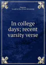 In college days; recent varsity verse - Joseph le Roy Harrison