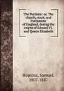 The Puritans: or, The church, court, and Parliament of England, during the reigns of Edward VI. and Queen Elizabeth - Samuel Hopkins