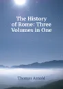The History of Rome: Three Volumes in One - Thomas Arnold