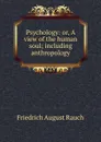 Psychology: or, A view of the human soul; including anthropology - Friedrich August Rauch