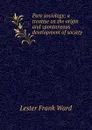 Pure sociology; a treatise on the origin and spontaneous development of society - Ward Lester Frank