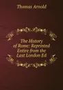 The History of Rome: Reprinted Entire from the Last London Ed - Thomas Arnold