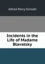 Incidents in the Life of Madame Blavatsky - Alfred Percy Sinnett