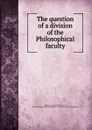 The question of a division of the Philosophical faculty - August Wilhelm von Hofmann